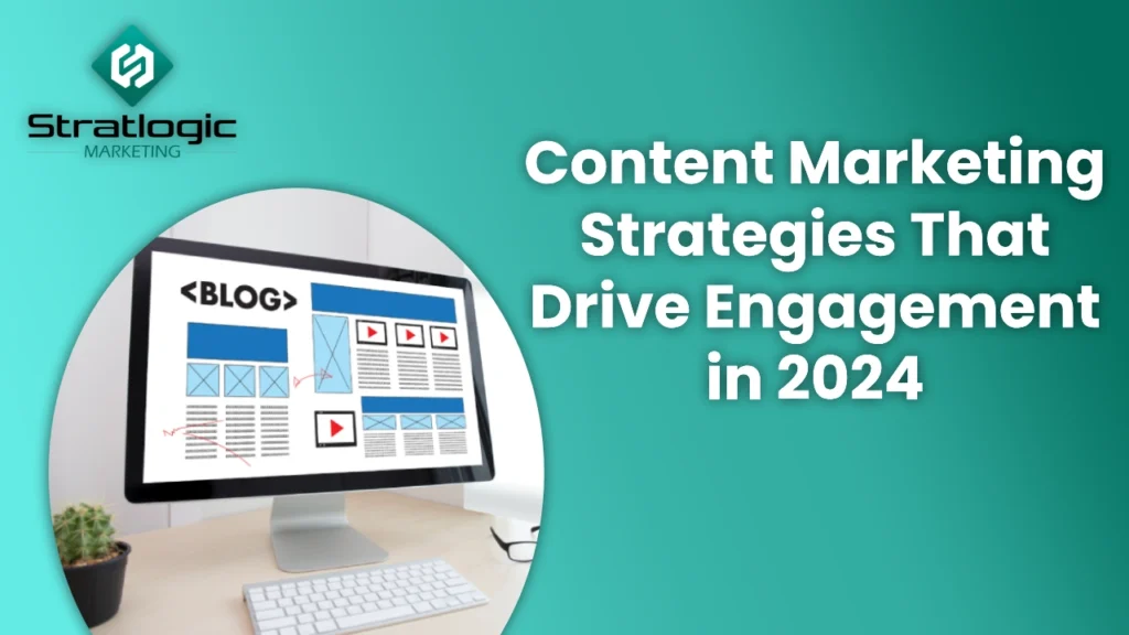 Content Marketing Strategies That Drive Engagement in 2024