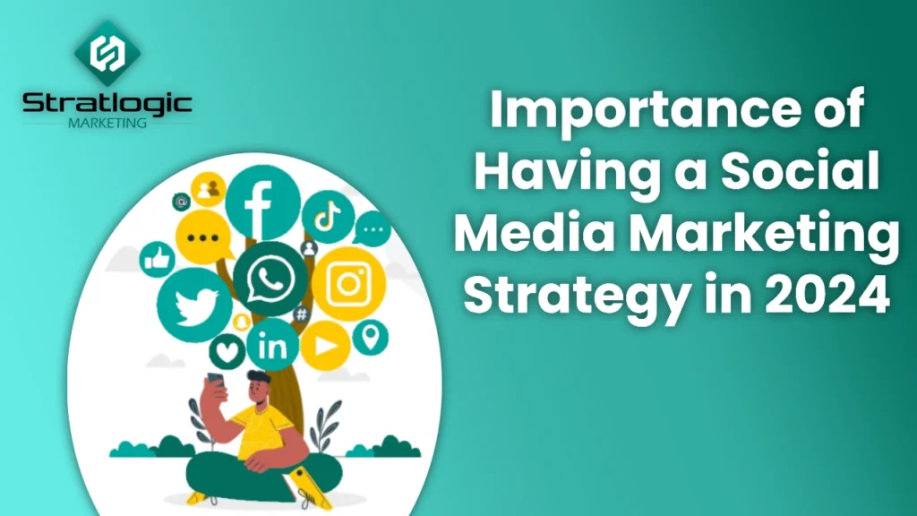 Importance of Having a Social Media Marketing Strategy in 2024